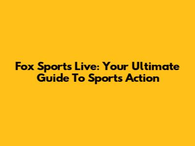 Fox Sports Live: Your Ultimate Guide To Sports Action