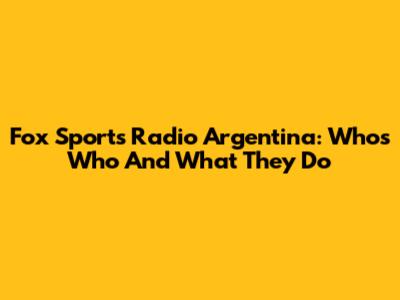 Fox Sports Radio Argentina: Who's Who And What They Do