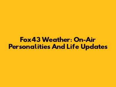 Fox43 Weather: On-Air Personalities And Life Updates
