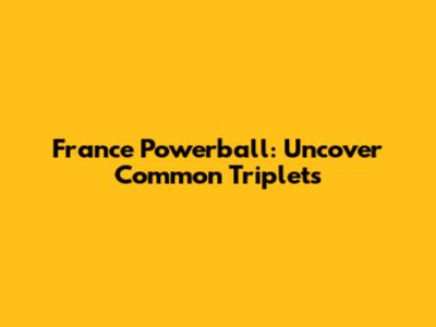 France Powerball: Uncover Common Triplets