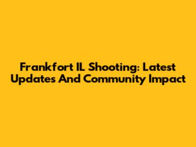 Frankfort IL Shooting: Latest Updates And Community Impact