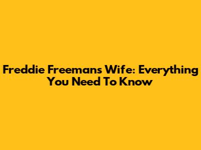 Freddie Freeman's Wife: Everything You Need To Know