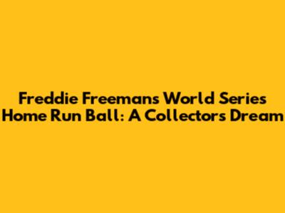 Freddie Freeman's World Series Home Run Ball: A Collector's Dream