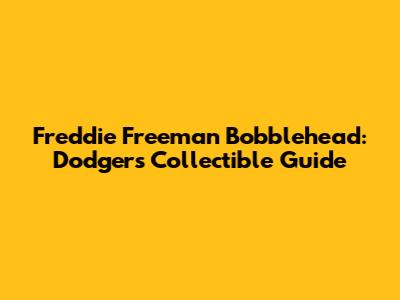Freddie Freeman Bobblehead: Dodgers Collectible Guide