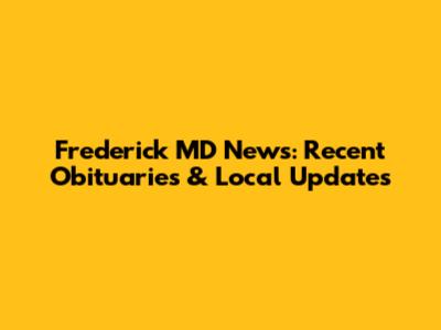 Frederick MD News: Recent Obituaries & Local Updates