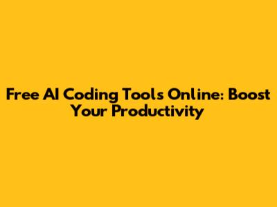 Free AI Coding Tools Online: Boost Your Productivity