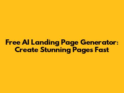 Free AI Landing Page Generator: Create Stunning Pages Fast