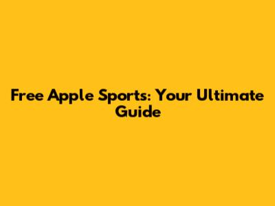 Free Apple Sports: Your Ultimate Guide