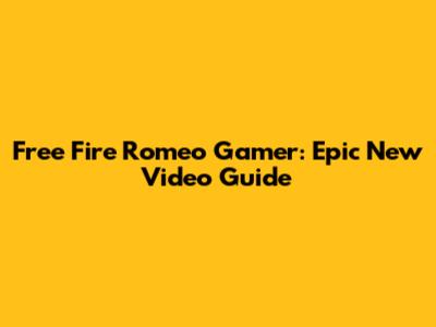 Free Fire Romeo Gamer: Epic New Video Guide