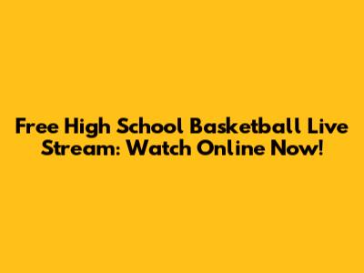Free High School Basketball Live Stream: Watch Online Now!