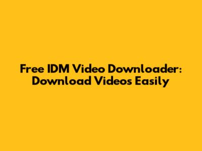Free IDM Video Downloader: Download Videos Easily