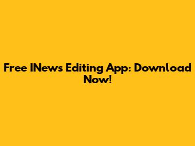 Free INews Editing App: Download Now!