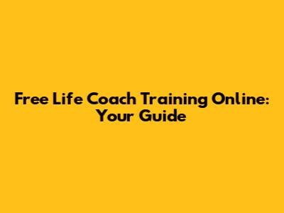 Free Life Coach Training Online: Your Guide