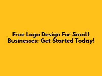 Free Logo Design For Small Businesses: Get Started Today!