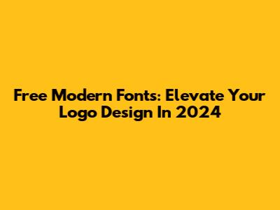 Free Modern Fonts: Elevate Your Logo Design In 2024