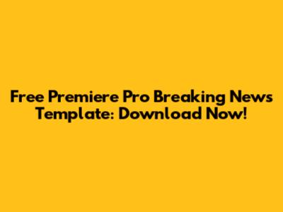 Free Premiere Pro Breaking News Template: Download Now!