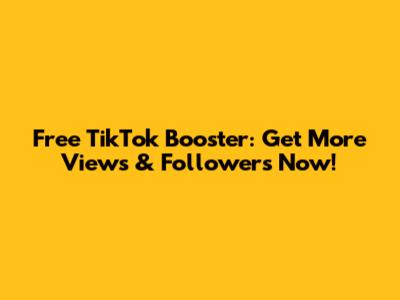 Free TikTok Booster: Get More Views & Followers Now!