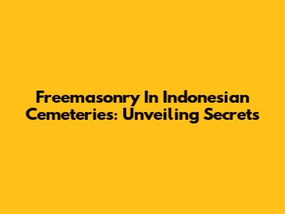 Freemasonry In Indonesian Cemeteries: Unveiling Secrets