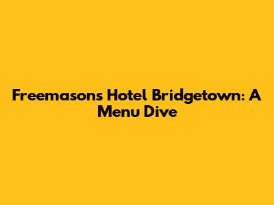 Freemasons Hotel Bridgetown: A Menu Dive