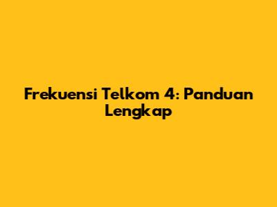 Frekuensi Telkom 4: Panduan Lengkap
