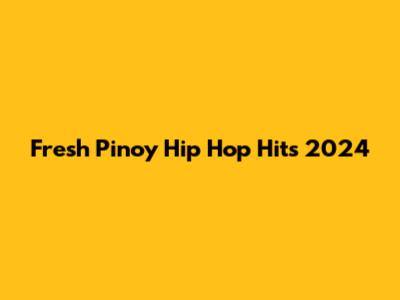 Fresh Pinoy Hip Hop Hits 2024