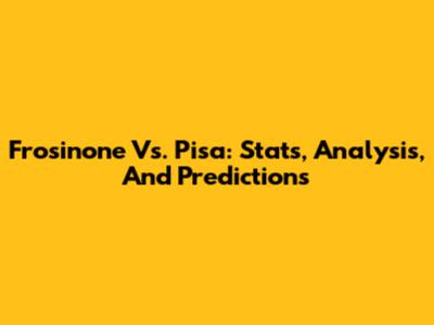 Frosinone Vs. Pisa: Stats, Analysis, And Predictions