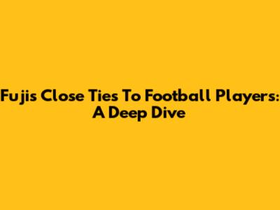Fuji's Close Ties To Football Players: A Deep Dive