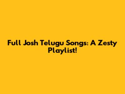 Full Josh Telugu Songs: A Zesty Playlist!