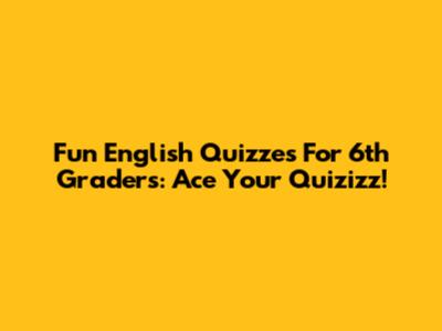 Fun English Quizzes For 6th Graders: Ace Your Quizizz!