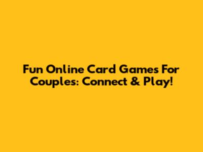 Fun Online Card Games For Couples: Connect & Play!
