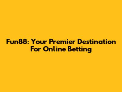 Fun88: Your Premier Destination For Online Betting
