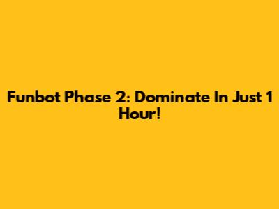 Funbot Phase 2: Dominate In Just 1 Hour!