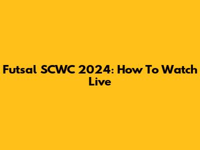 Futsal SCWC 2024: How To Watch Live
