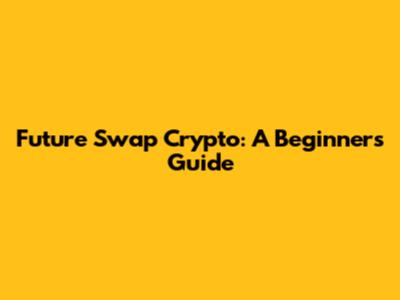 Future Swap Crypto: A Beginner's Guide