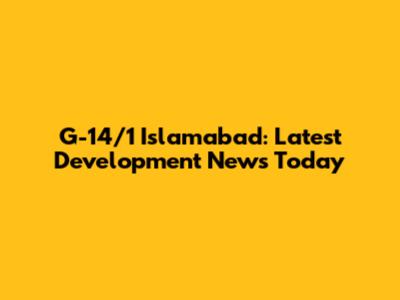 G-14/1 Islamabad: Latest Development News Today