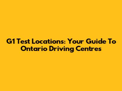 G1 Test Locations: Your Guide To Ontario Driving Centres