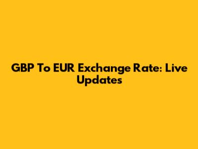 GBP To EUR Exchange Rate: Live Updates