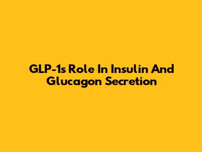 GLP-1's Role In Insulin And Glucagon Secretion