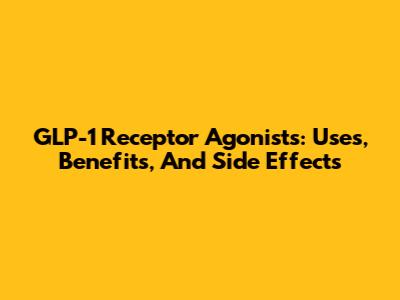 GLP-1 Receptor Agonists: Uses, Benefits, And Side Effects