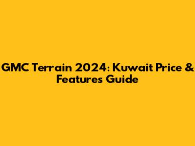 GMC Terrain 2024: Kuwait Price & Features Guide