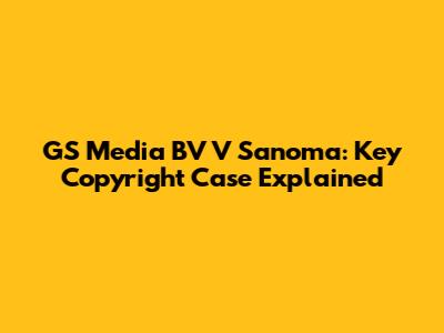 GS Media BV V Sanoma: Key Copyright Case Explained