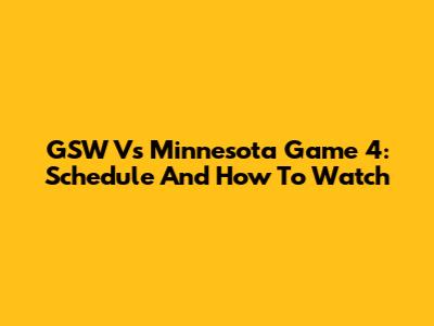 GSW Vs Minnesota Game 4: Schedule And How To Watch