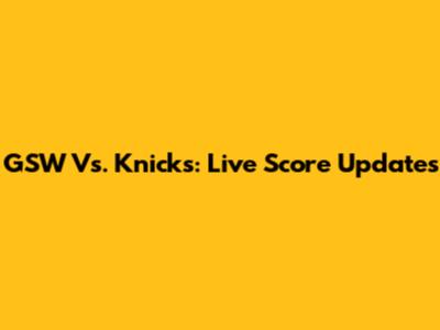 GSW Vs. Knicks: Live Score Updates