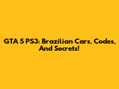 GTA 5 PS3: Brazilian Cars, Codes, And Secrets!