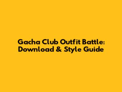 Gacha Club Outfit Battle: Download & Style Guide