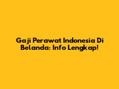 Gaji Perawat Indonesia Di Belanda: Info Lengkap!