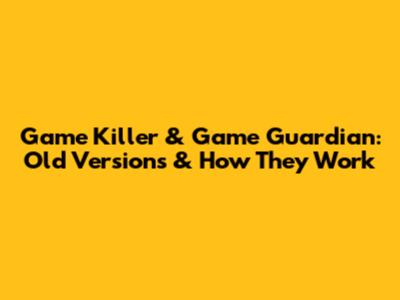 Game Killer & Game Guardian: Old Versions & How They Work