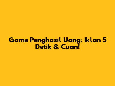 Game Penghasil Uang: Iklan 5 Detik & Cuan!