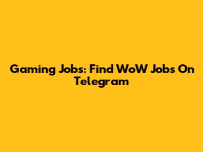 Gaming Jobs: Find WoW Jobs On Telegram