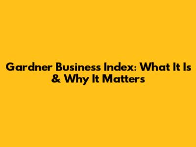 Gardner Business Index: What It Is & Why It Matters